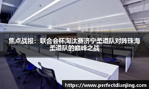 焦点战报：联合会杯淘汰赛济宁柔道队对阵珠海柔道队的巅峰之战